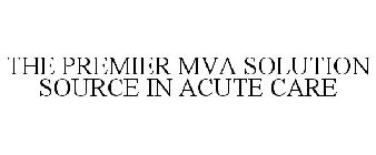 THE PREMIER MVA SOLUTION SOURCE IN ACUTECARE!