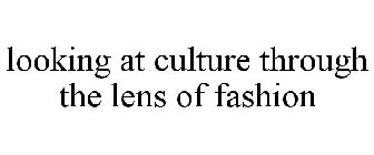 LOOKING AT CULTURE THROUGH THE LENS OF FASHION