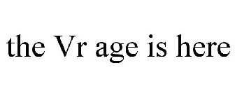 THE VR AGE IS HERE