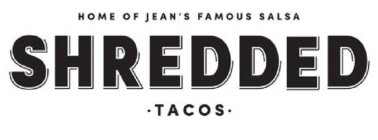 HOME OF JEAN'S FAMOUS SALSA SHREDDED · TACOS ·