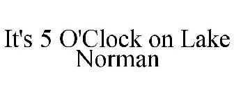 IT'S 5 O'CLOCK ON LAKE NORMAN