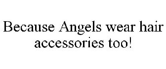 BECAUSE ANGELS WEAR HAIR ACCESSORIES TOO!