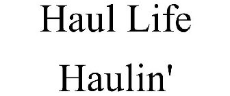 HAUL LIFE HAULIN'