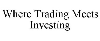 WHERE TRADING MEETS INVESTING