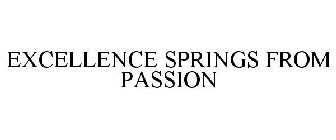 EXCELLENCE SPRINGS FROM PASSION