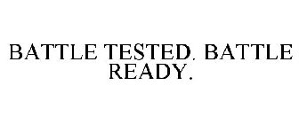 BATTLE TESTED. BATTLE READY.