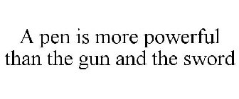 A PEN IS MORE POWERFUL THAN THE GUN AND THE SWORD