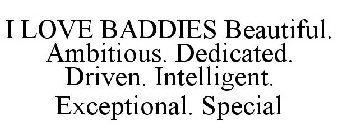 I LOVE BADDIES BEAUTIFUL. AMBITIOUS. DEDICATED. DRIVEN. INTELLIGENT. EXCEPTIONAL. SPECIAL