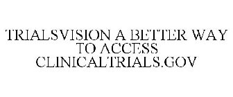TRIALSVISION A BETTER WAY TO ACCESS CLINICALTRIALS.GOV
