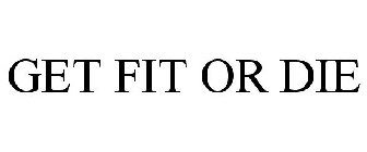 GET FIT OR DIE