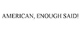 AMERICAN ENOUGH SAID!
