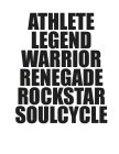 ATHLETE LEGEND WARRIOR RENEGADE ROCKSTAR SOULCYCLE