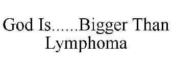 GOD IS......BIGGER THAN LYMPHOMA