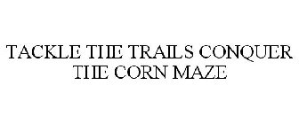 TACKLE THE TRAILS CONQUER THE CORN MAZE