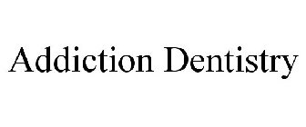 ADDICTION DENTISTRY