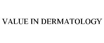 VALUE IN DERMATOLOGY