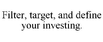 FILTER, TARGET, AND DEFINE YOUR INVESTING.