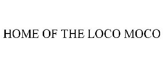 HOME OF THE LOCO MOCO