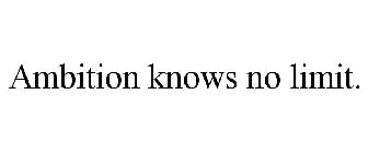 AMBITION KNOWS NO LIMIT.