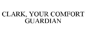 CLARK, YOUR COMFORT GUARDIAN