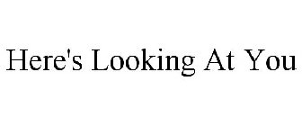 HERE'S LOOKING AT YOU