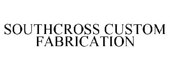 SOUTHCROSS CUSTOM FABRICATION