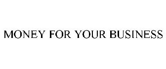 MONEY FOR YOUR BUSINESS