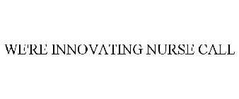 WE'RE INNOVATING NURSE CALL