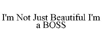 I'M NOT JUST BEAUTIFUL I'M A BOSS