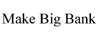 MAKE BIG BANK