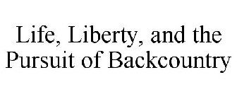 LIFE, LIBERTY, AND THE PURSUIT OF BACKCOUNTRY