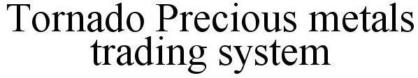 TORNADO PRECIOUS METALS TRADING SYSTEM