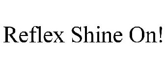 REFLEX SHINE ON!
