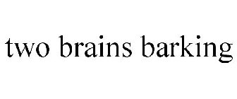 TWO BRAINS BARKING