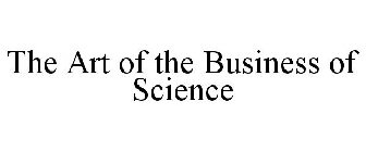 THE ART OF THE BUSINESS OF SCIENCE