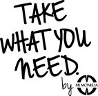 TAKE WHAT YOU NEED. BY MI MONEDA