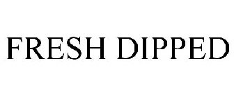 FRESH DIPPED