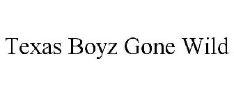 TEXAS BOYZ GONE WILD