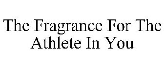 THE FRAGRANCE FOR THE ATHLETE IN YOU