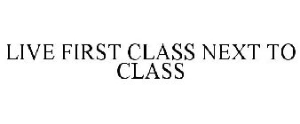 LIVE FIRST CLASS, NEXT TO CLASS