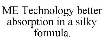 ME TECHNOLOGY BETTER ABSORPTION IN A SILKY FORMULA.