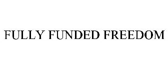 FULLY FUNDED FREEDOM