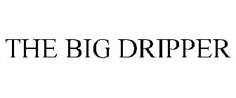 THE BIG DRIPPER