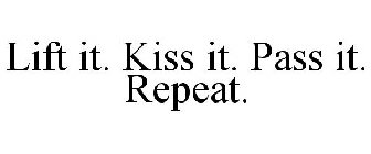 LIFT IT. KISS IT. PASS IT. REPEAT.