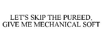 LET'S SKIP THE PUREED, GIVE ME MECHANICAL SOFT