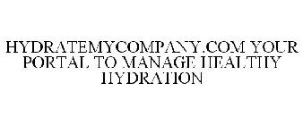 HYDRATEMYCOMPANY.COM YOUR PORTAL TO MANAGE HEALTHY HYDRATION