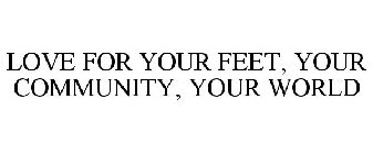 LOVE FOR YOUR FEET, YOUR COMMUNITY, YOUR WORLD