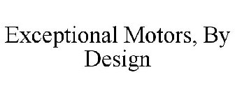 EXCEPTIONAL MOTORS, BY DESIGN