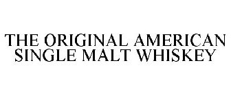 THE ORIGINAL AMERICAN SINGLE MALT WHISKEY