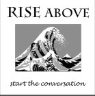 RISE ABOVE START THE CONVERSATION